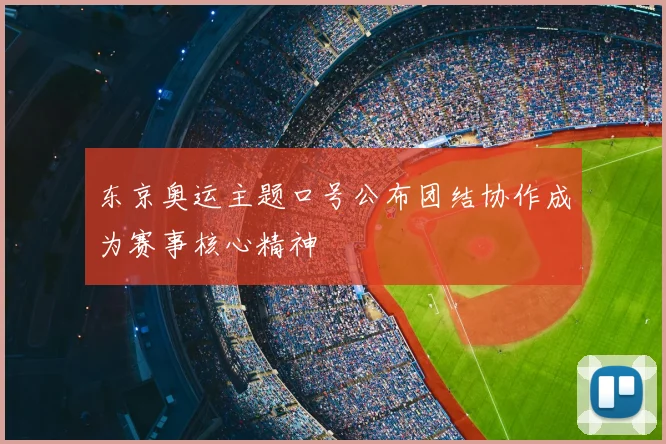 东京奥运主题口号公布团结协作成为赛事核心精神
