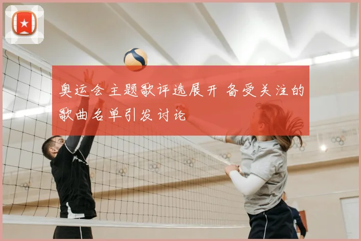 奥运会主题歌评选展开 备受关注的歌曲名单引发讨论