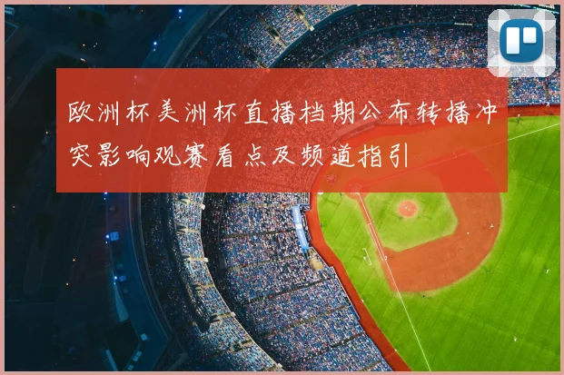 欧洲杯美洲杯直播档期公布转播冲突影响观赛看点及频道指引