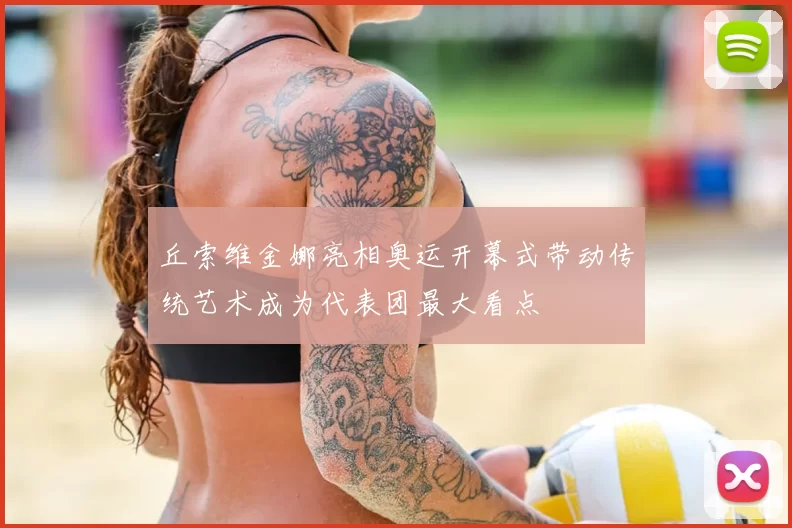 丘索维金娜亮相奥运开幕式带动传统艺术成为代表团最大看点
