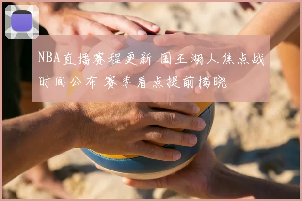 NBA直播赛程更新 国王湖人焦点战时间公布 赛季看点提前揭晓
