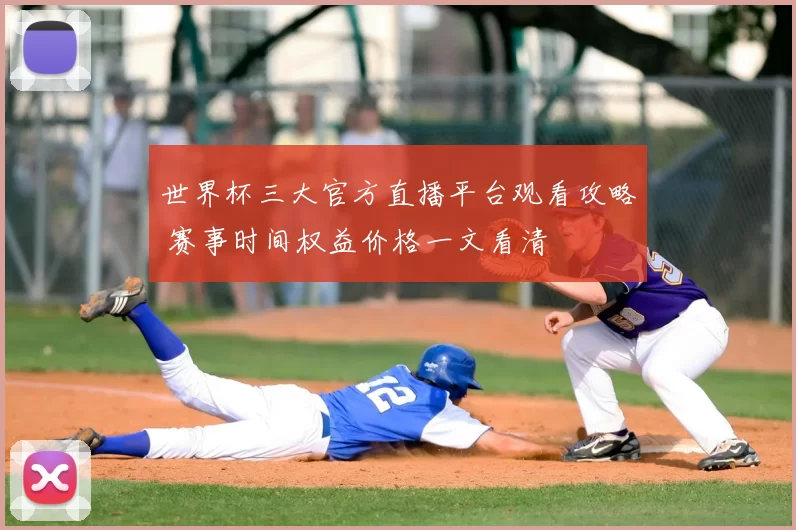 世界杯三大官方直播平台观看攻略 赛事时间权益价格一文看清