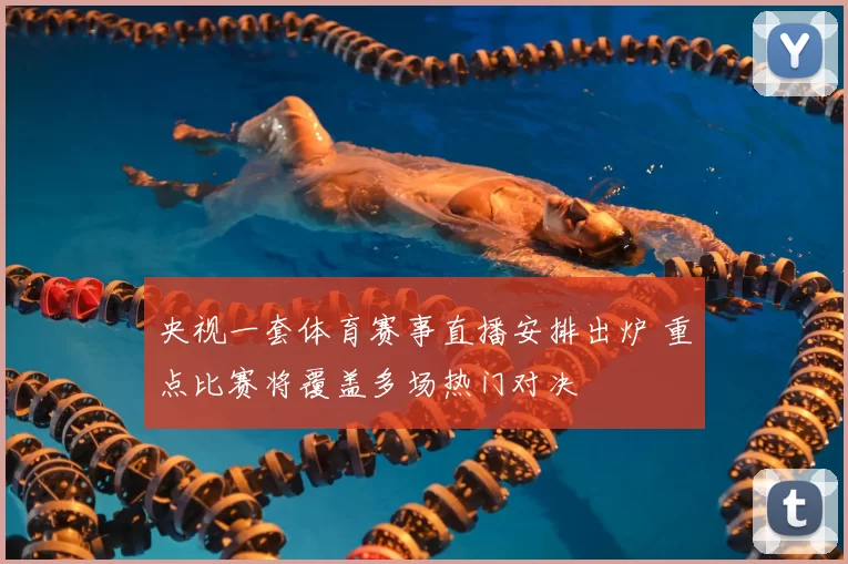 央视一套体育赛事直播安排出炉 重点比赛将覆盖多场热门对决