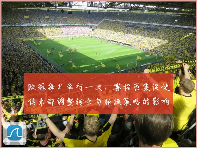 欧冠每年举行一次，赛程密集促使俱乐部调整转会与轮换策略的影响解读