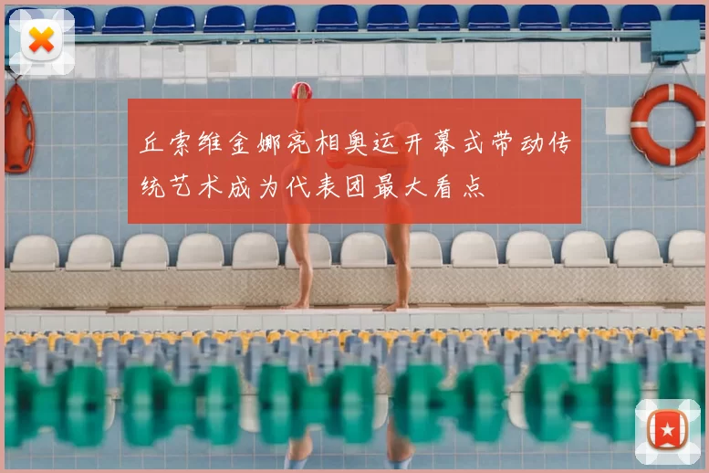 丘索维金娜亮相奥运开幕式带动传统艺术成为代表团最大看点